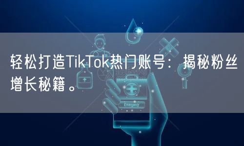 轻松打造TikTok热门账号：揭秘粉丝增长秘籍。