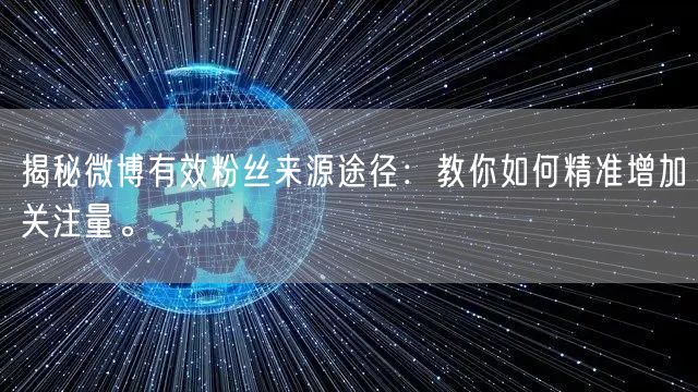 揭秘微博有效粉丝来源途径：教你如何精准增加关注量。