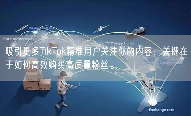 吸引更多TikTok精准用户关注你的内容，关键在于如何高效购买高质量粉丝。