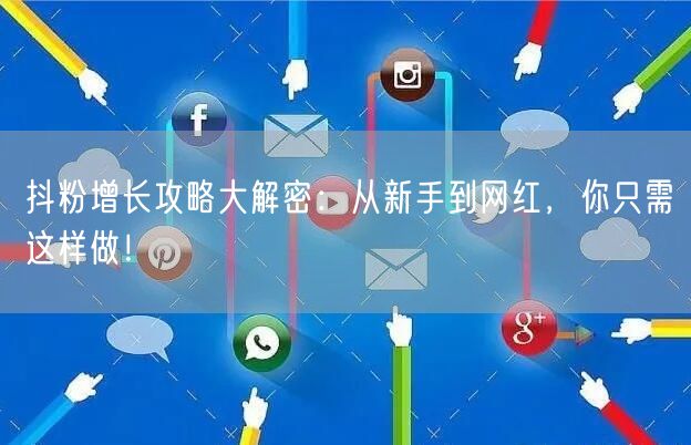 抖粉增长攻略大解密：从新手到网红，你只需这样做！