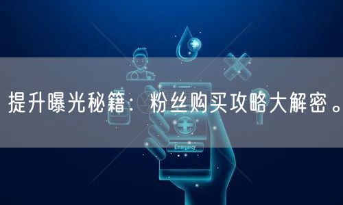 提升曝光秘籍：粉丝购买攻略大解密。