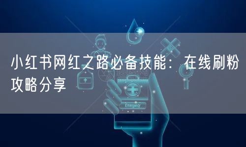 小红书网红之路必备技能：在线刷粉攻略分享
