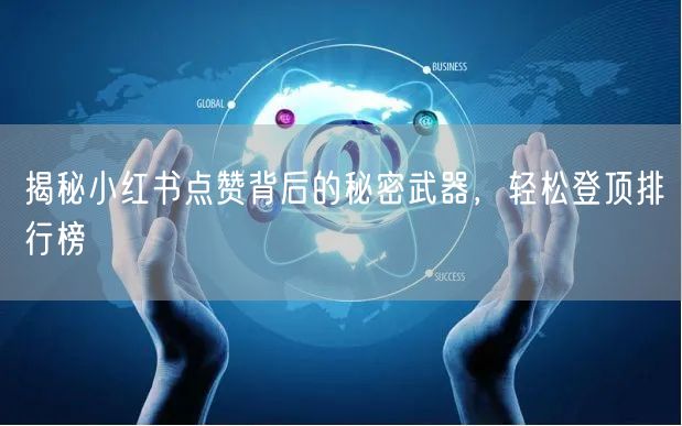 揭秘小红书点赞背后的秘密武器，轻松登顶排行榜